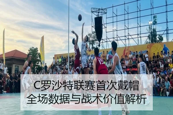 C罗沙特联赛首次戴帽 全场数据与战术价值解析